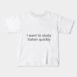 I want to study Italian quickly Kids T-Shirt